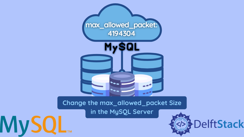 change-the-max-allowed-packet-size-in-the-mysql-server-delft-stack